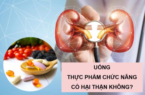 Liên tục uống thực phẩm chức năng có hại thận không Những lưu ý quan trọng